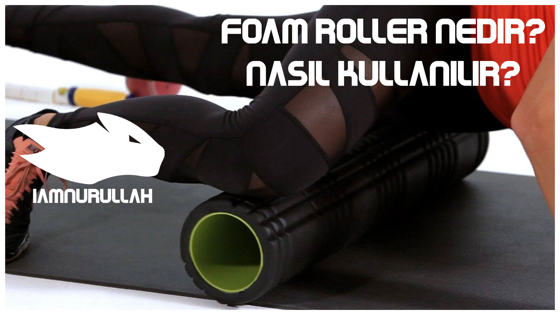 foam-roller-nasil-kullanilir-iamnurullah
